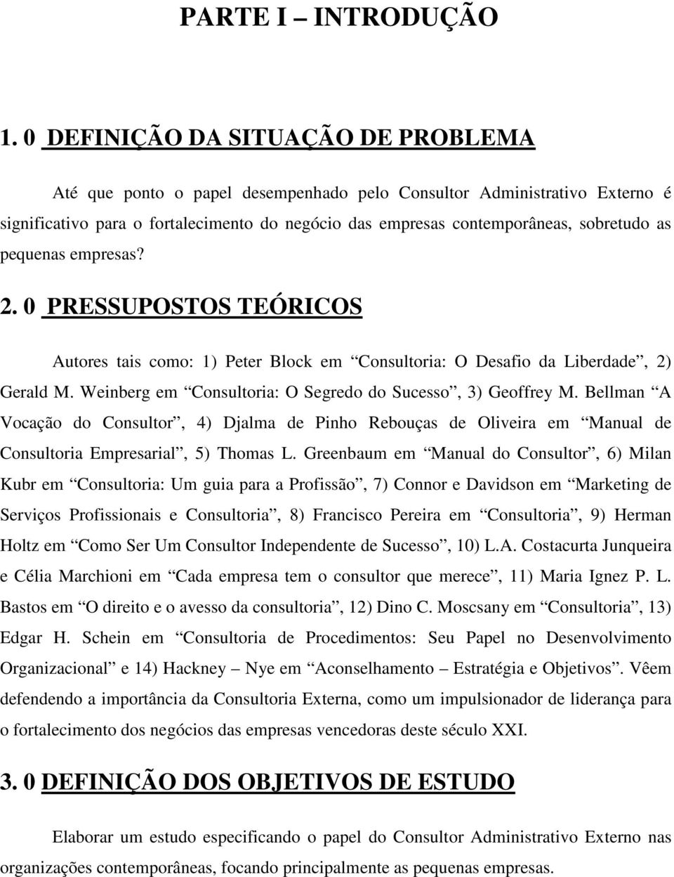 pequenas empresas? 2. 0 PRESSUPOSTOS TEÓRICOS Autores tais como: 1) Peter Block em Consultoria: O Desafio da Liberdade, 2) Gerald M. Weinberg em Consultoria: O Segredo do Sucesso, 3) Geoffrey M.