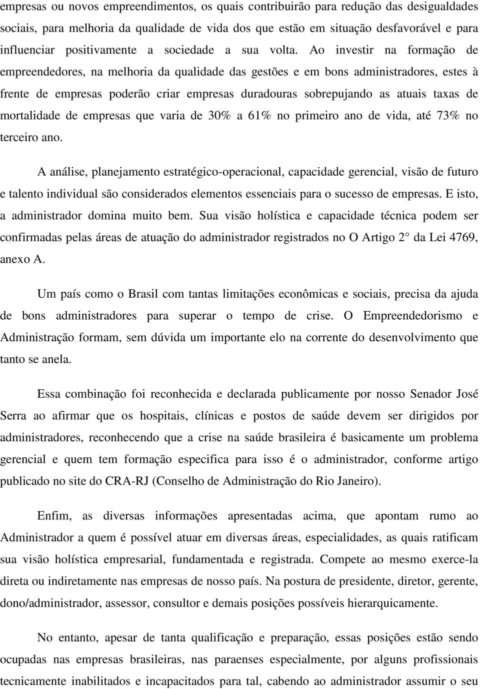 Ao investir na formação de empreendedores, na melhoria da qualidade das gestões e em bons administradores, estes à frente de empresas poderão criar empresas duradouras sobrepujando as atuais taxas de