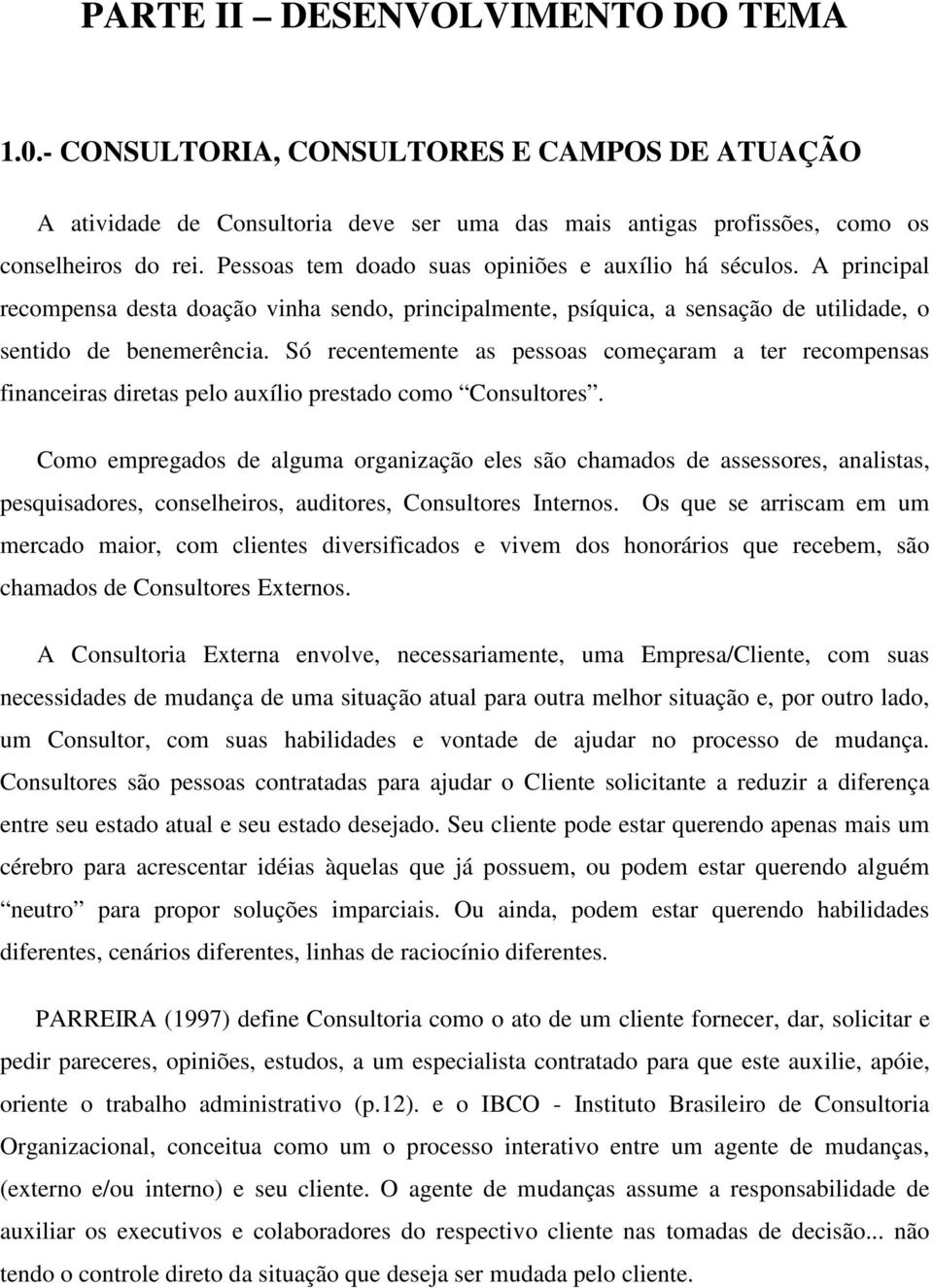 Só recentemente as pessoas começaram a ter recompensas financeiras diretas pelo auxílio prestado como Consultores.