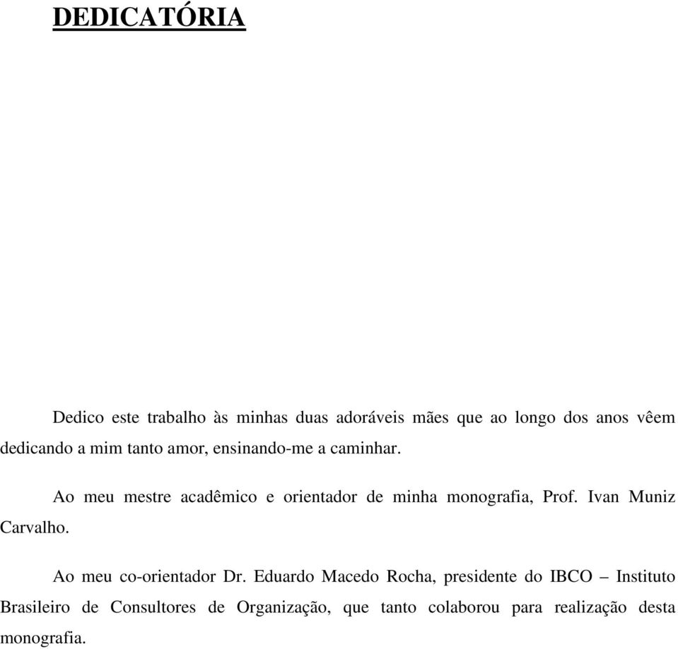 Ao meu mestre acadêmico e orientador de minha monografia, Prof. Ivan Muniz Carvalho.