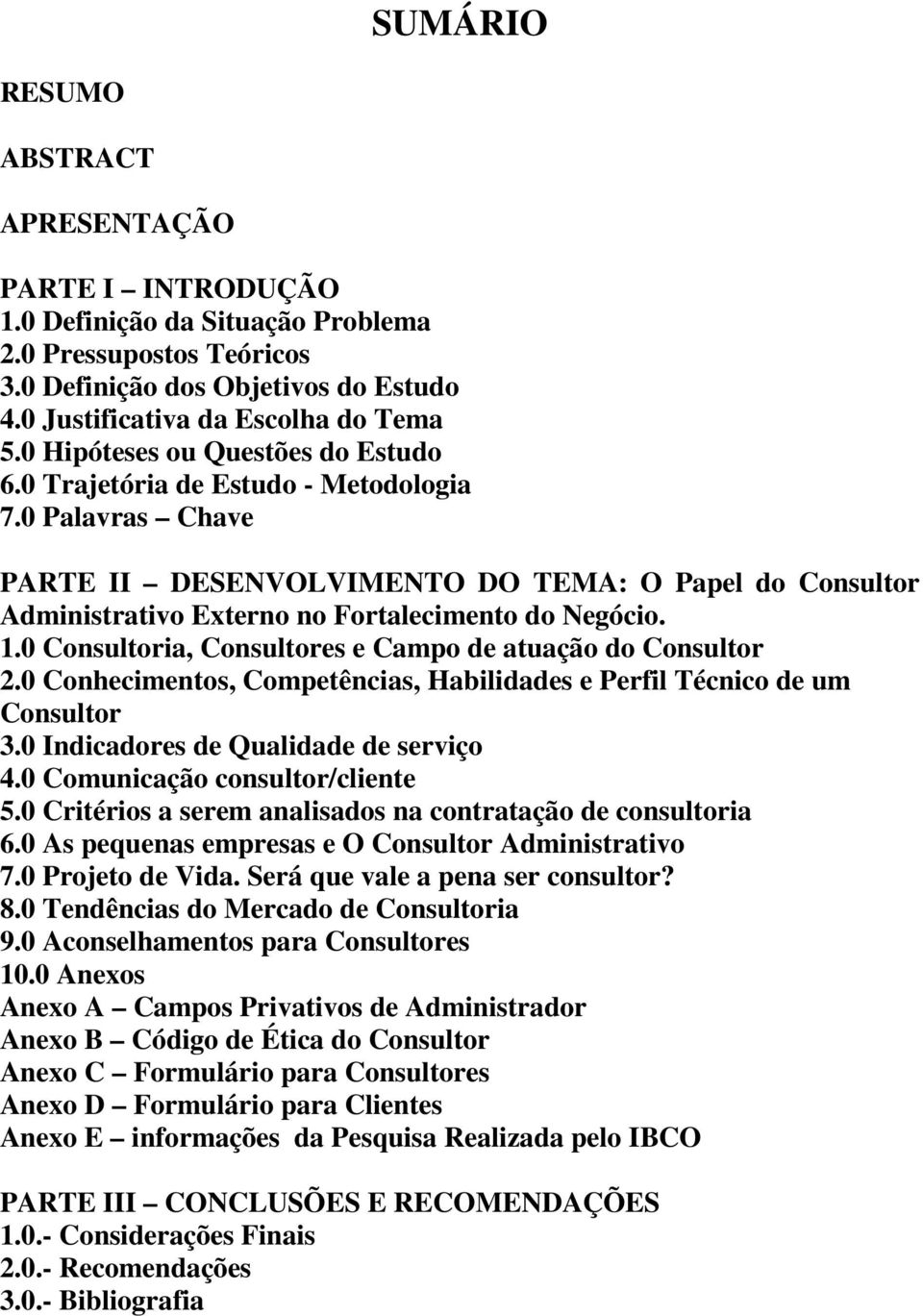 1.0 Consultoria, Consultores e Campo de atuação do Consultor 2.0 Conhecimentos, Competências, Habilidades e Perfil Técnico de um Consultor 3.0 Indicadores de Qualidade de serviço 4.