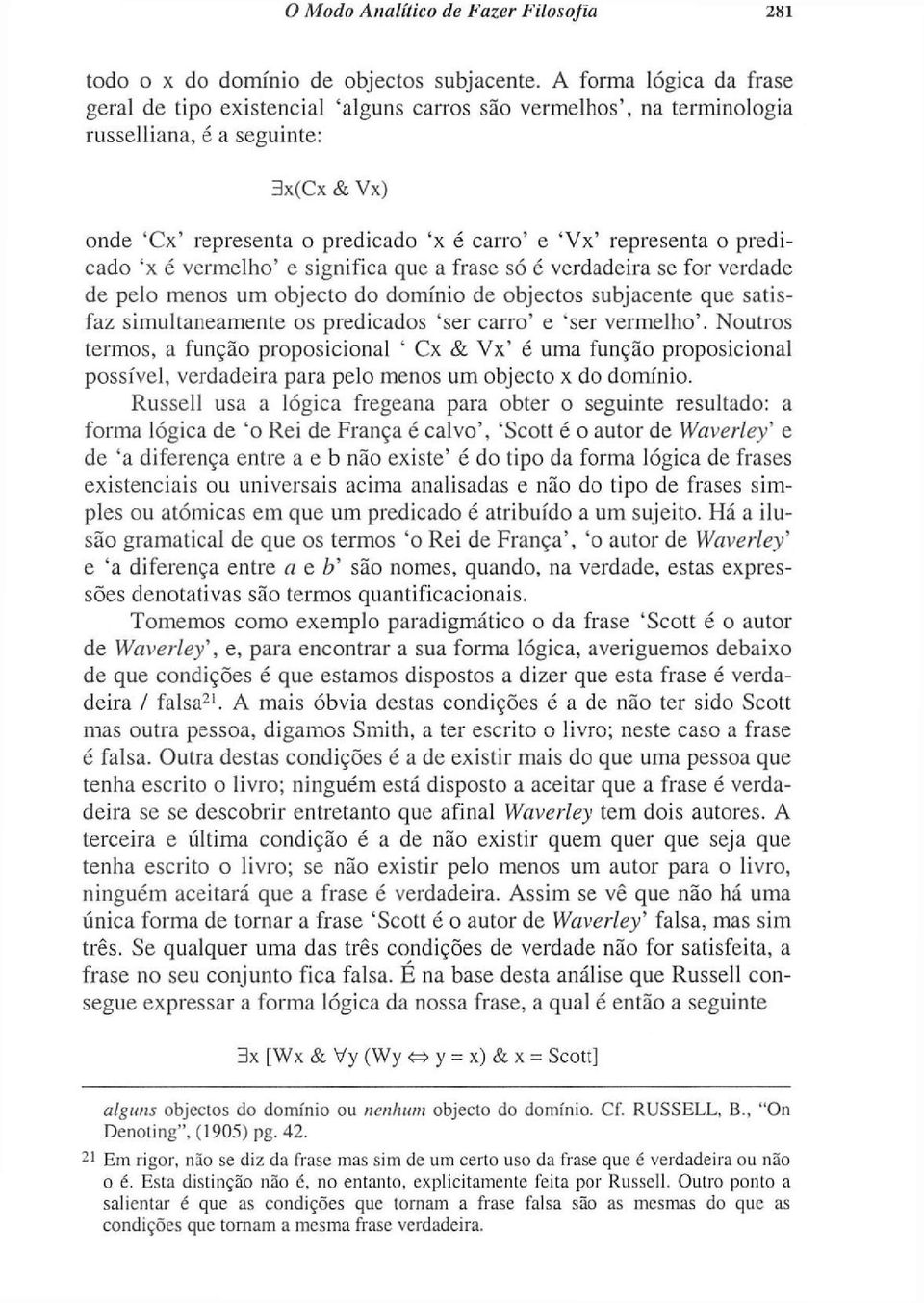 o predicado 'x é vermelho' e significa que a frase só é verdadeira se for verdade de pelo menos um objecto do domínio de objectos subjacente que satisfaz simultaneamente os predicados 'ser carro' e