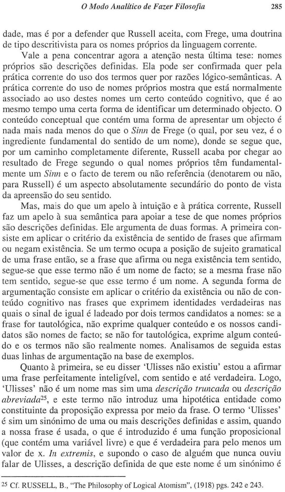 Ela pode ser confirmada quer pela prática corrente do uso dos termos quer por razões lógico-semánticas.