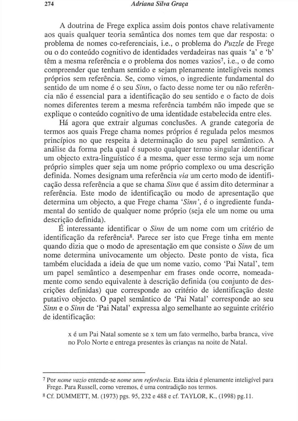 e., o de como compreender que tenham sentido e sejam plenamente inteligíveis nomes próprios sem referência.