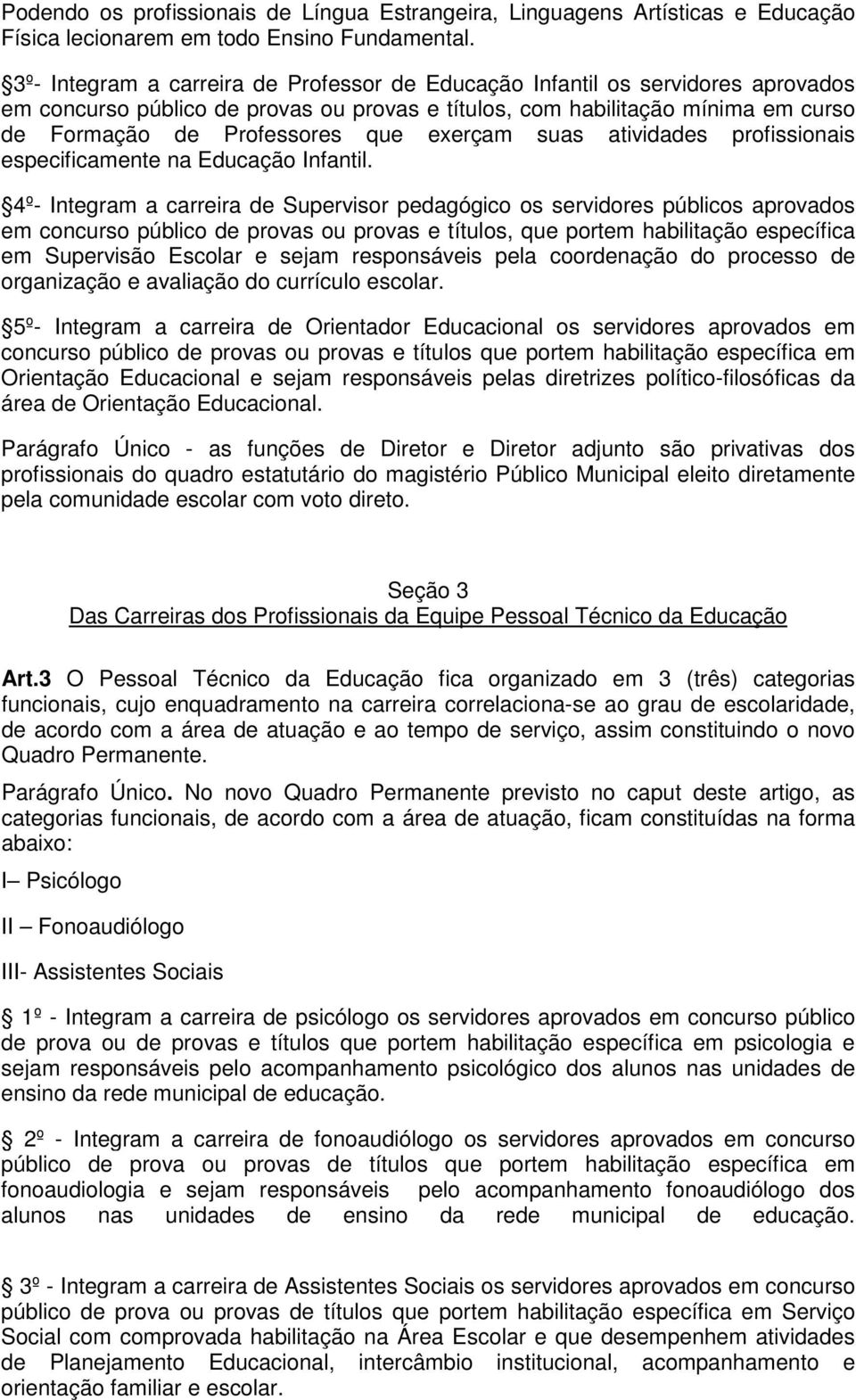 exerçam suas atividades profissionais especificamente na Educação Infantil.