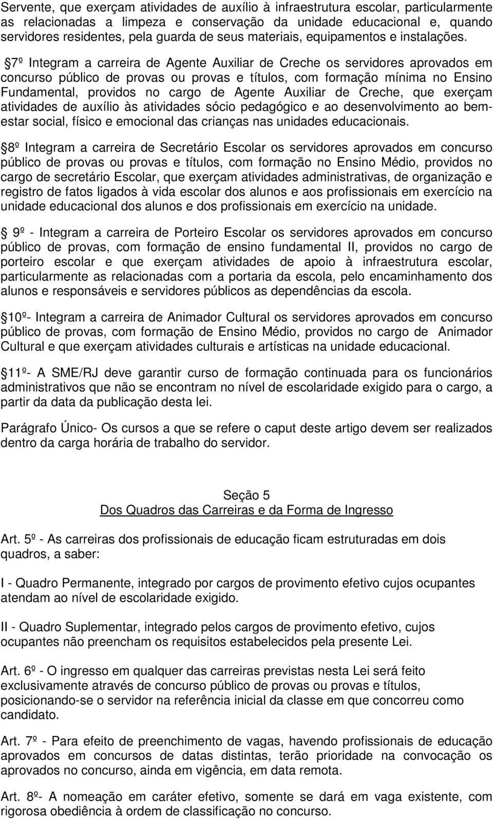 7º Integram a carreira de Agente Auxiliar de Creche os servidores aprovados em concurso público de provas ou provas e títulos, com formação mínima no Ensino Fundamental, providos no cargo de Agente