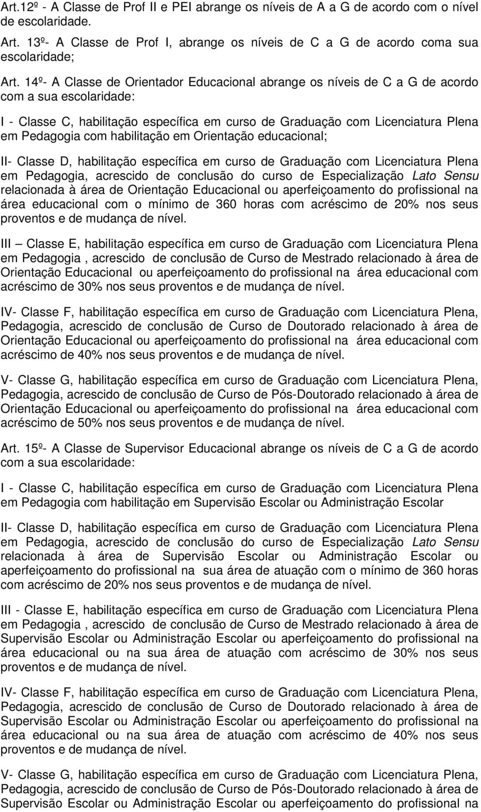 habilitação em Orientação educacional; II- Classe D, habilitação específica em curso de Graduação com Licenciatura Plena em Pedagogia, acrescido de conclusão do curso de Especialização Lato Sensu