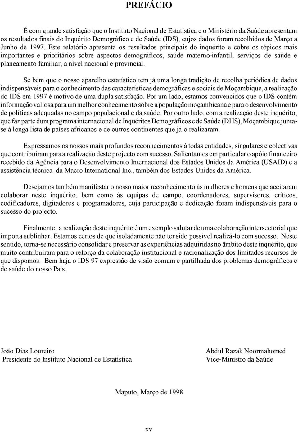 Este relatório apresenta os resultados principais do inquérito e cobre os tópicos mais importantes e prioritários sobre aspectos demográficos, saúde materno-infantil, serviços de saúde e planeamento