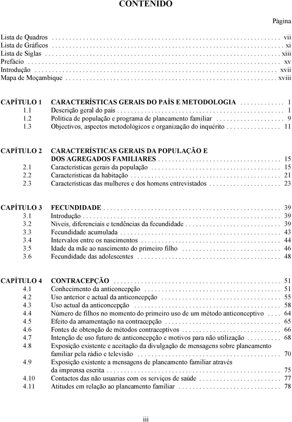 3 Objectivos, aspectos metodológicos e organização do inquérito... 11 CAPÍTULO 2 CARACTERÍSTICAS GERAIS DA POPULAÇÃO E DOS AGREGADOS FAMILIARES... 15 2.1 Características gerais da população... 15 2.2 Características da habitação.