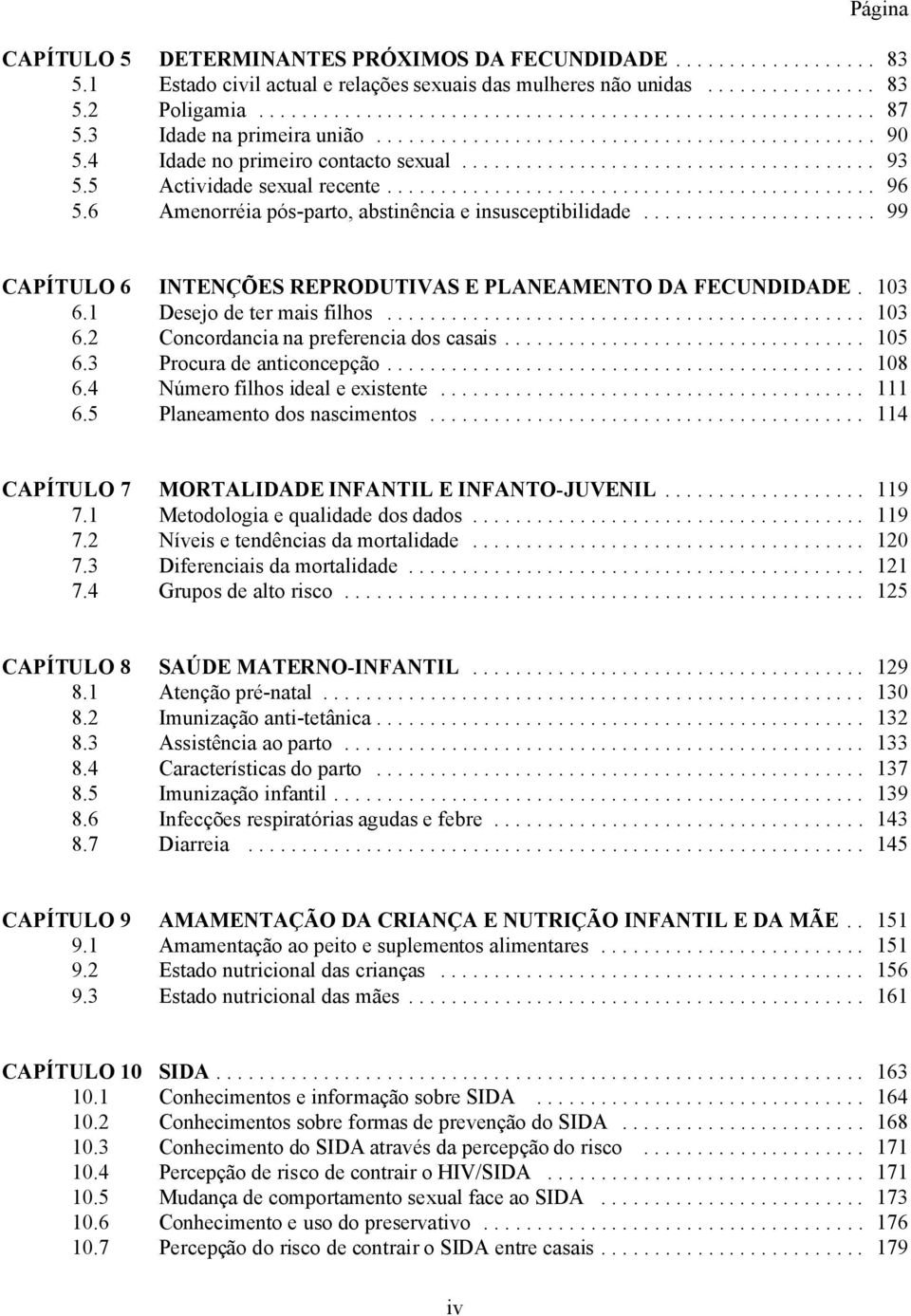 .. 99 CAPÍTULO 6 INTENÇÕES REPRODUTIVAS E PLANEAMENTO DA FECUNDIDADE. 103 6.1 Desejo de ter mais filhos... 103 6.2 Concordancia na preferencia dos casais... 105 6.3 Procura de anticoncepção... 108 6.