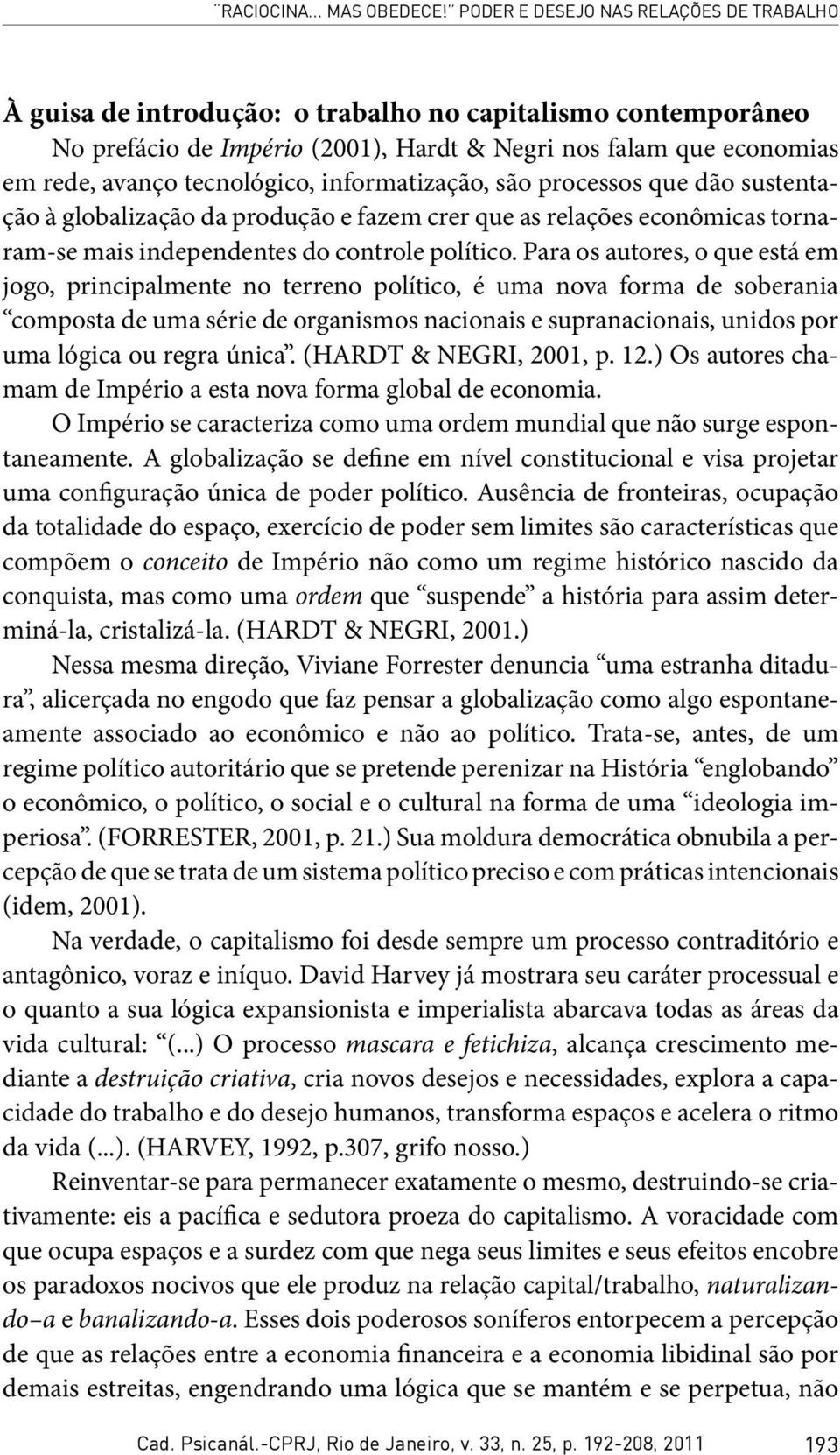 tecnológico, informatização, são processos que dão sustentação à globalização da produção e fazem crer que as relações econômicas tornaram-se mais independentes do controle político.