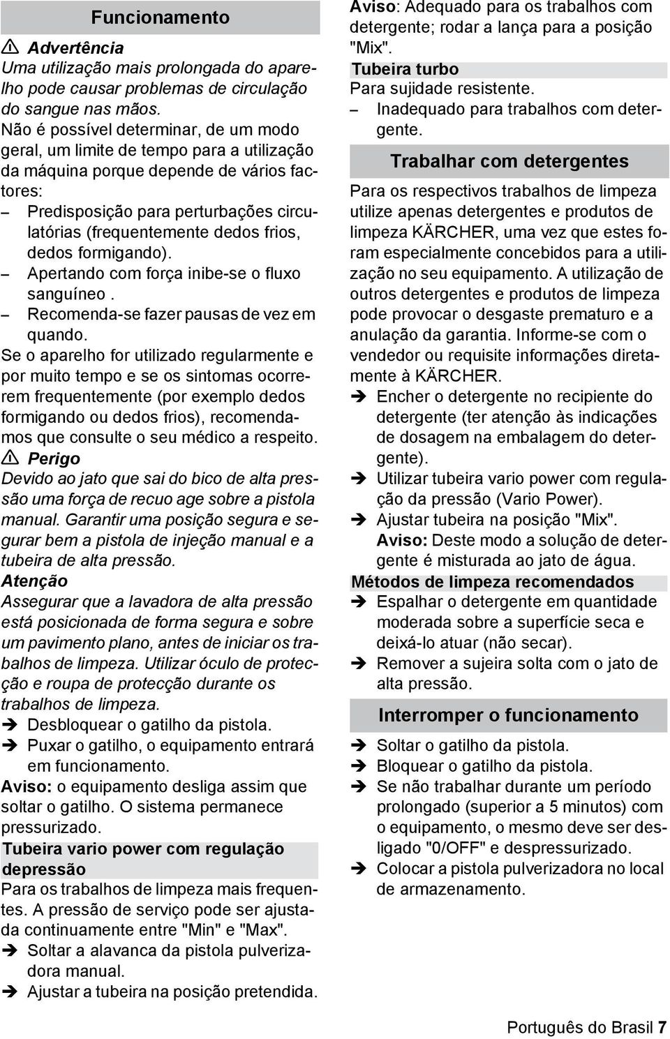 frios, dedos formigando). Apertando com força inibe-se o fluxo sanguíneo. Recomenda-se fazer pausas de vez em quando.