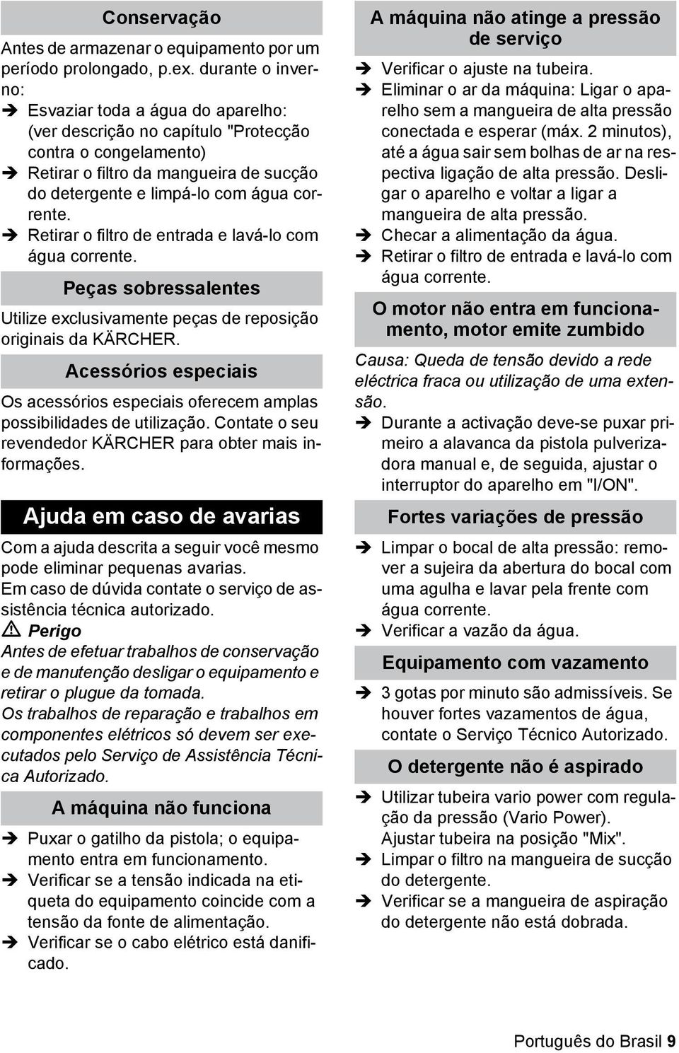 Retirar o filtro de entrada e lavá-lo com água corrente. Peças sobressalentes Utilize exclusivamente peças de reposição originais da KÄRCHER.