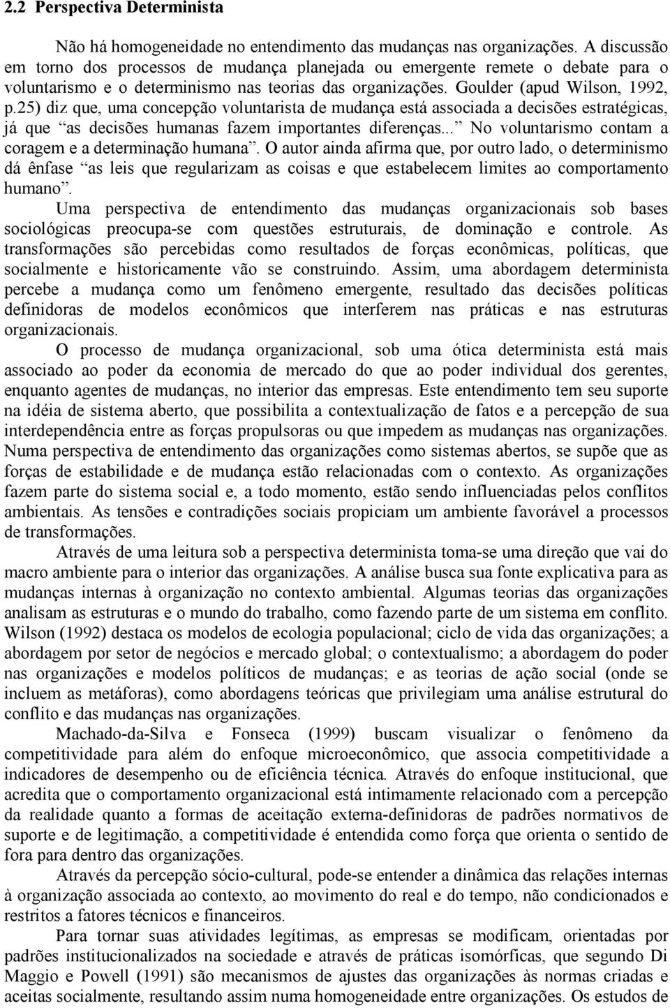 25) diz que, uma concepção voluntarista de mudança está associada a decisões estratégicas, já que as decisões humanas fazem importantes diferenças.