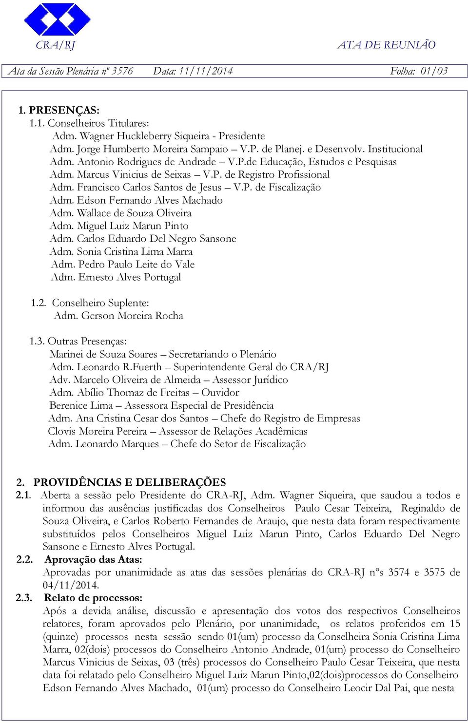 P. de Fiscalização Adm. Edson Fernando Alves Machado Adm. Wallace de Souza Oliveira Adm. Miguel Luiz Marun Pinto Adm. Carlos Eduardo Del Negro Sansone Adm. Sonia Cristina Lima Marra Adm.