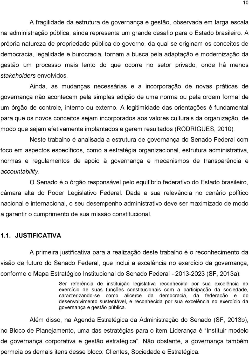 lento do que ocorre no setor privado, onde há menos stakeholders envolvidos.