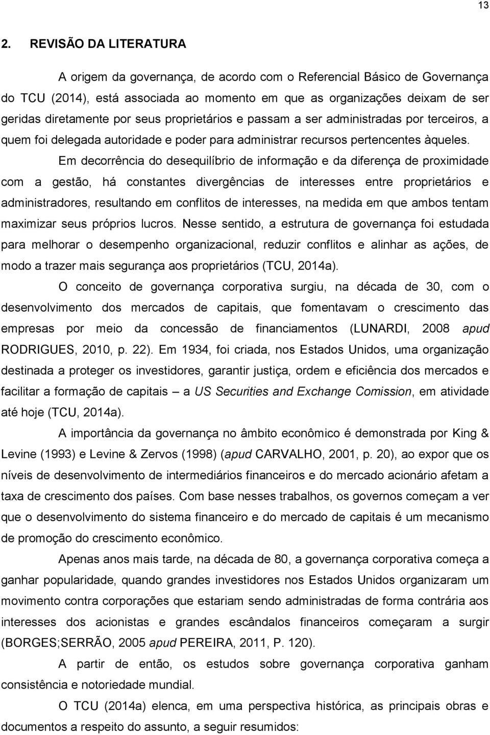 Em decorrência do desequilíbrio de informação e da diferença de proximidade com a gestão, há constantes divergências de interesses entre proprietários e administradores, resultando em conflitos de