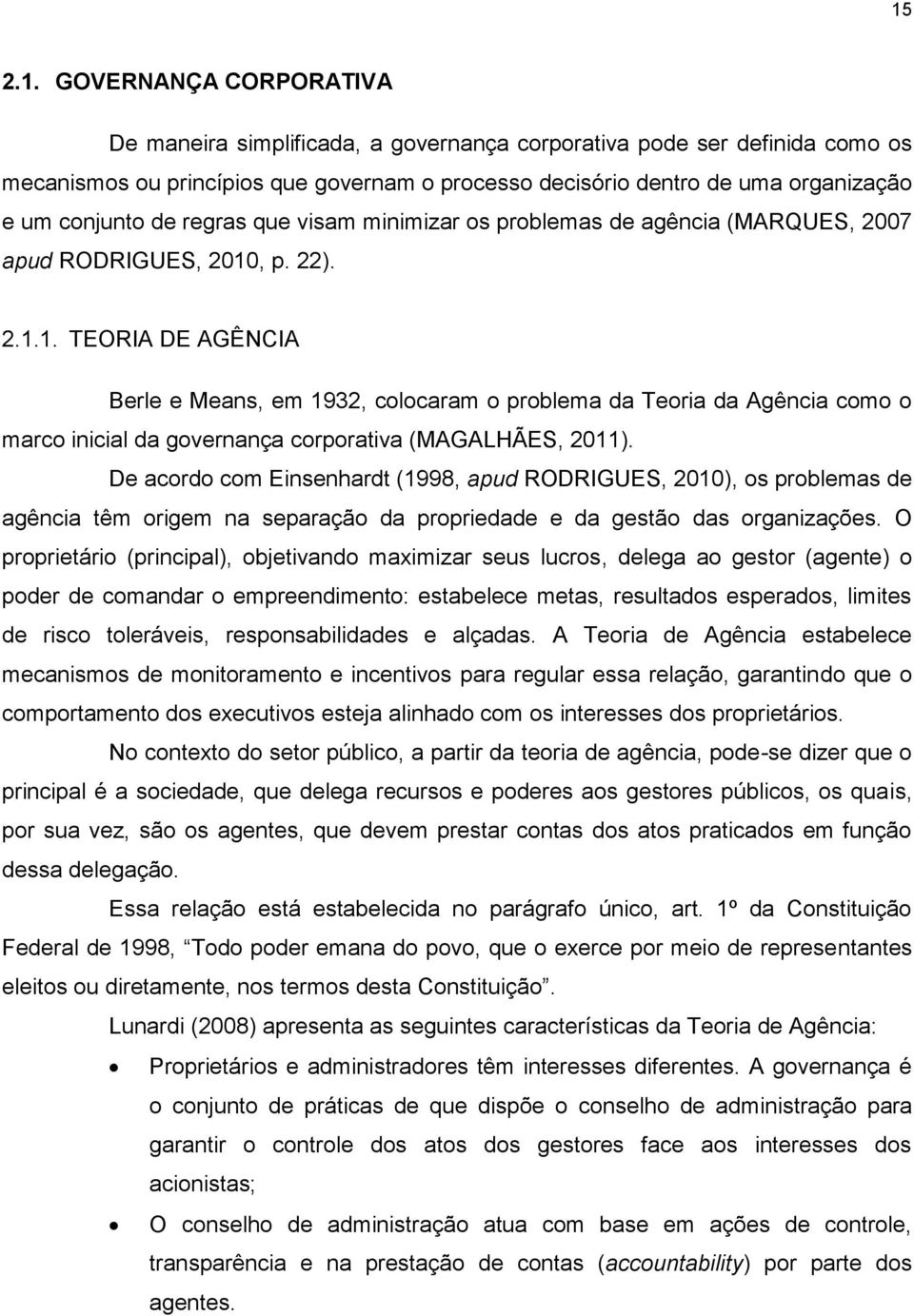 , p. 22). 2.1.1. TEORIA DE AGÊNCIA Berle e Means, em 1932, colocaram o problema da Teoria da Agência como o marco inicial da governança corporativa (MAGALHÃES, 2011).