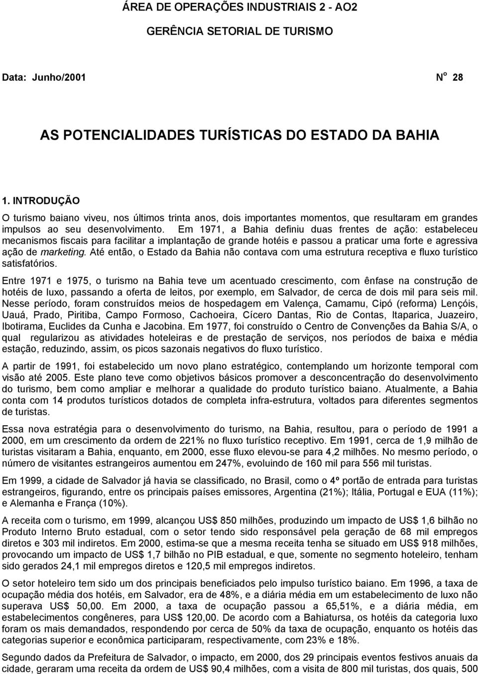 Em 1971, a Bahia definiu duas frentes de ação: estabeleceu mecanismos fiscais para facilitar a implantação de grande hotéis e passou a praticar uma forte e agressiva ação de marketing.