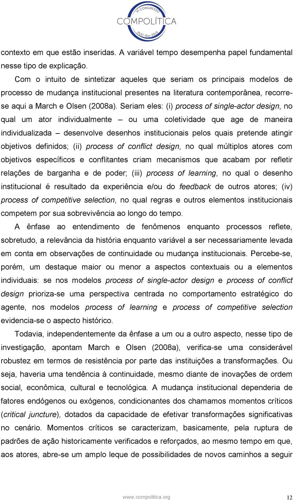 Seriam eles: (i) process of single-actor design, no qual um ator individualmente ou uma coletividade que age de maneira individualizada desenvolve desenhos institucionais pelos quais pretende atingir