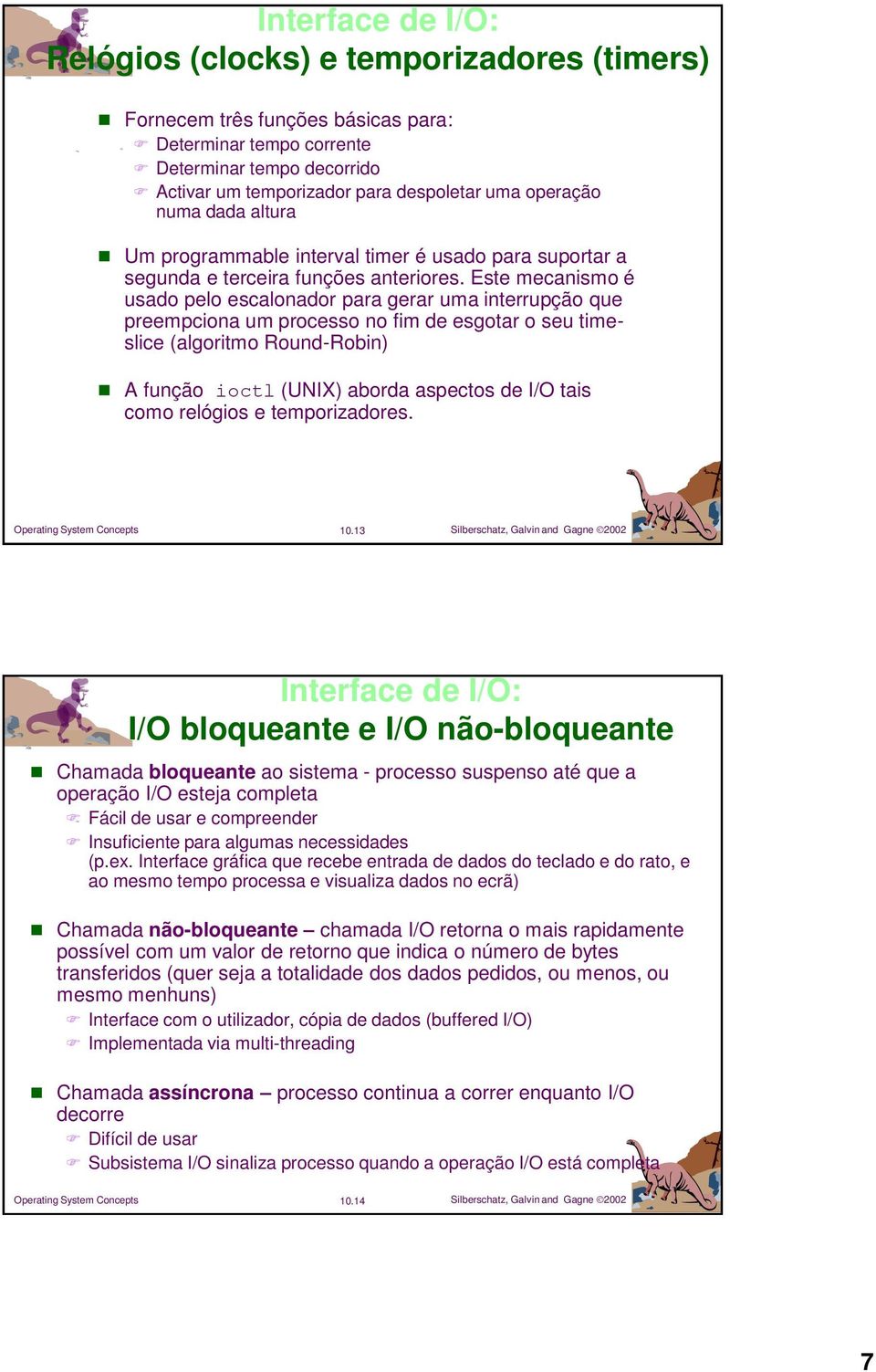 Este mecanismo é usado pelo escalonador para gerar uma interrupção que preempciona um processo no fim de esgotar o seu timeslice (algoritmo Round-Robin) A função ioctl (UNIX) aborda aspectos de I/O