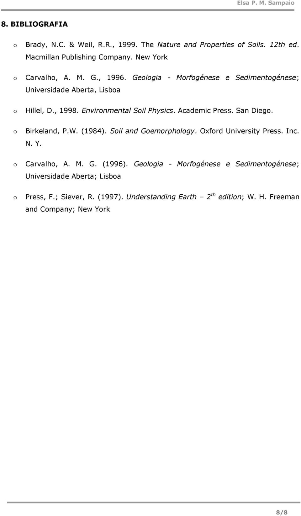 Academic Press. San Dieg. Birkeland, P.W. (1984). Sil and Gemrphlgy. Oxfrd University Press. Inc. N. Y. Carvalh, A. M. G. (1996).