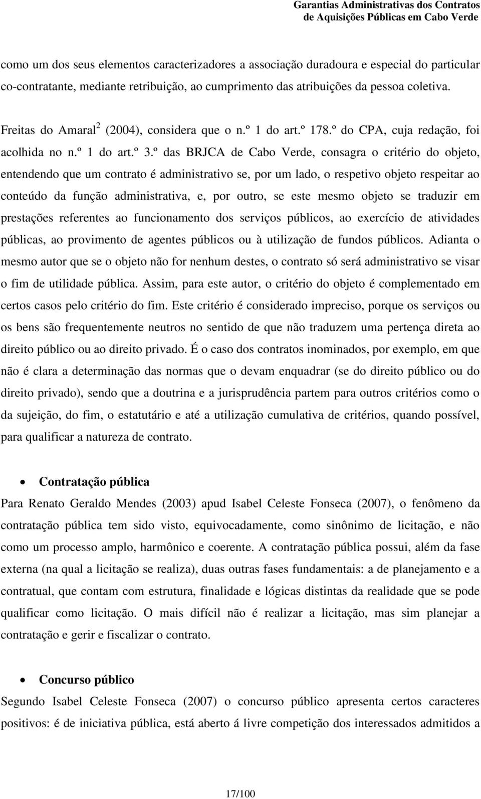 º das BRJCA de Cabo Verde, consagra o critério do objeto, entendendo que um contrato é administrativo se, por um lado, o respetivo objeto respeitar ao conteúdo da função administrativa, e, por outro,