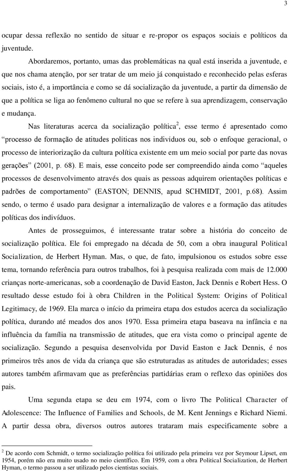 importância e como se dá socialização da juventude, a partir da dimensão de que a política se liga ao fenômeno cultural no que se refere à sua aprendizagem, conservação e mudança.