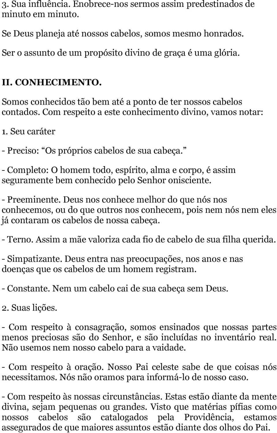 Seu caráter - Preciso: Os próprios cabelos de sua cabeça. - Completo: O homem todo, espírito, alma e corpo, é assim seguramente bem conhecido pelo Senhor onisciente. - Preeminente.