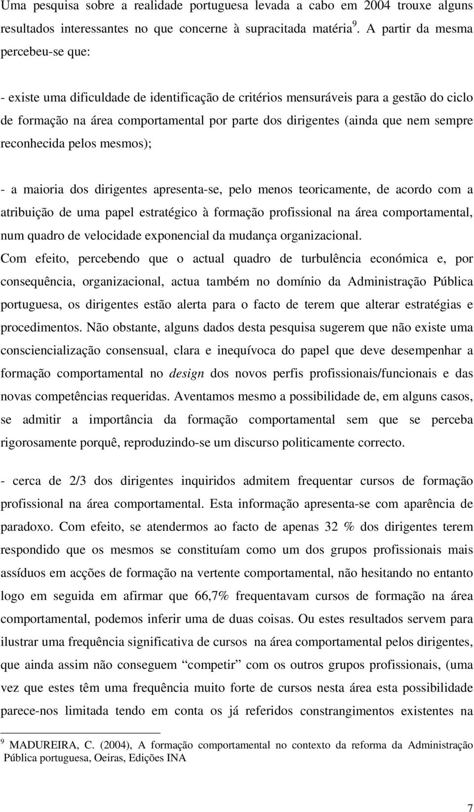 sempre reconhecida pelos mesmos); - a maioria dos dirigentes apresenta-se, pelo menos teoricamente, de acordo com a atribuição de uma papel estratégico à formação profissional na área comportamental,