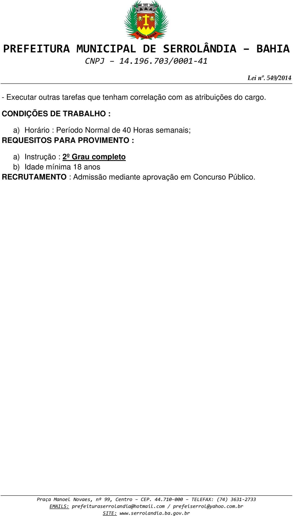 CONDIÇÕES DE TRABALHO : a) Horário : Período Normal de 40 Horas semanais;