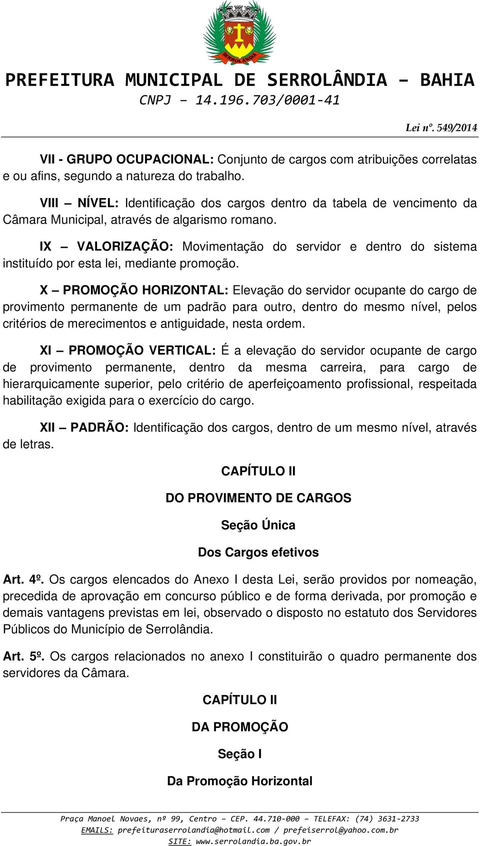 IX VALORIZAÇÃO: Movimentação do servidor e dentro do sistema instituído por esta lei, mediante promoção.