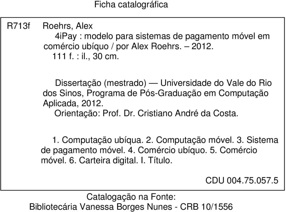 Orientação: Prof. Dr. Cristiano André da Costa. 1. Computação ubíqua. 2. Computação móvel. 3. Sistema de pagamento móvel. 4.