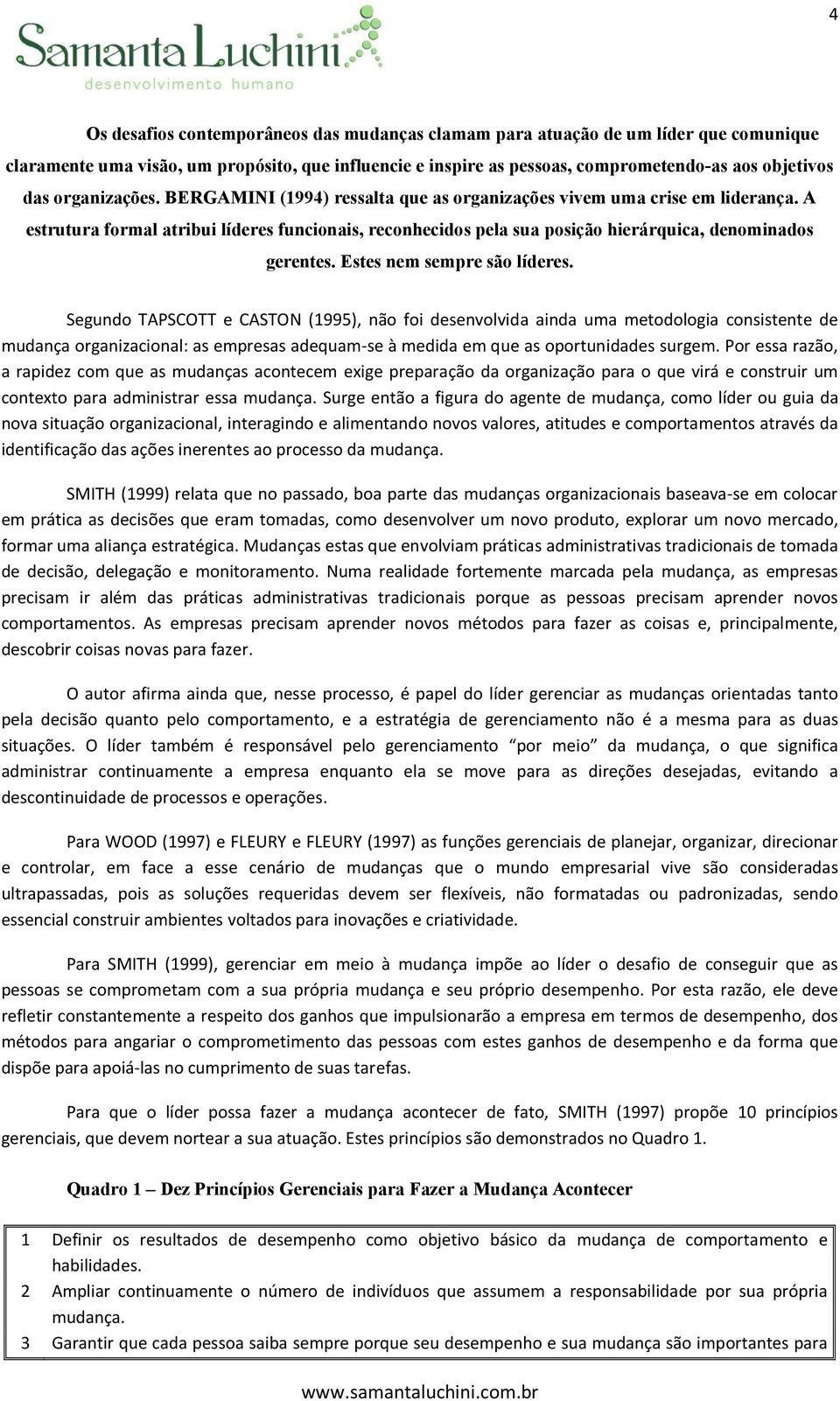 A estrutura formal atribui líderes funcionais, reconhecidos pela sua posição hierárquica, denominados gerentes. Estes nem sempre são líderes.