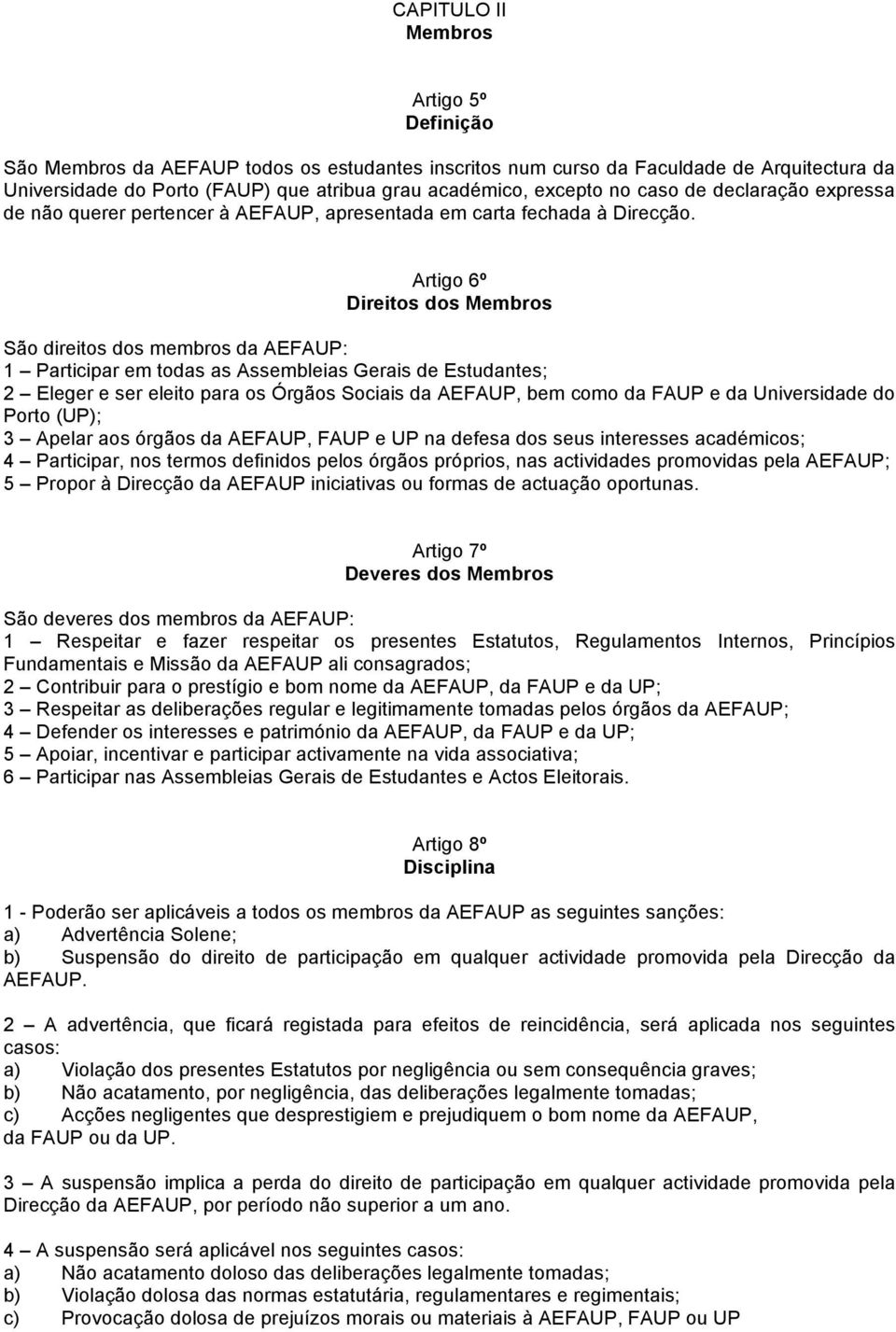 Artigo 6º Direitos dos Membros São direitos dos membros da AEFAUP: 1 Participar em todas as Assembleias Gerais de Estudantes; 2 Eleger e ser eleito para os Órgãos Sociais da AEFAUP, bem como da FAUP