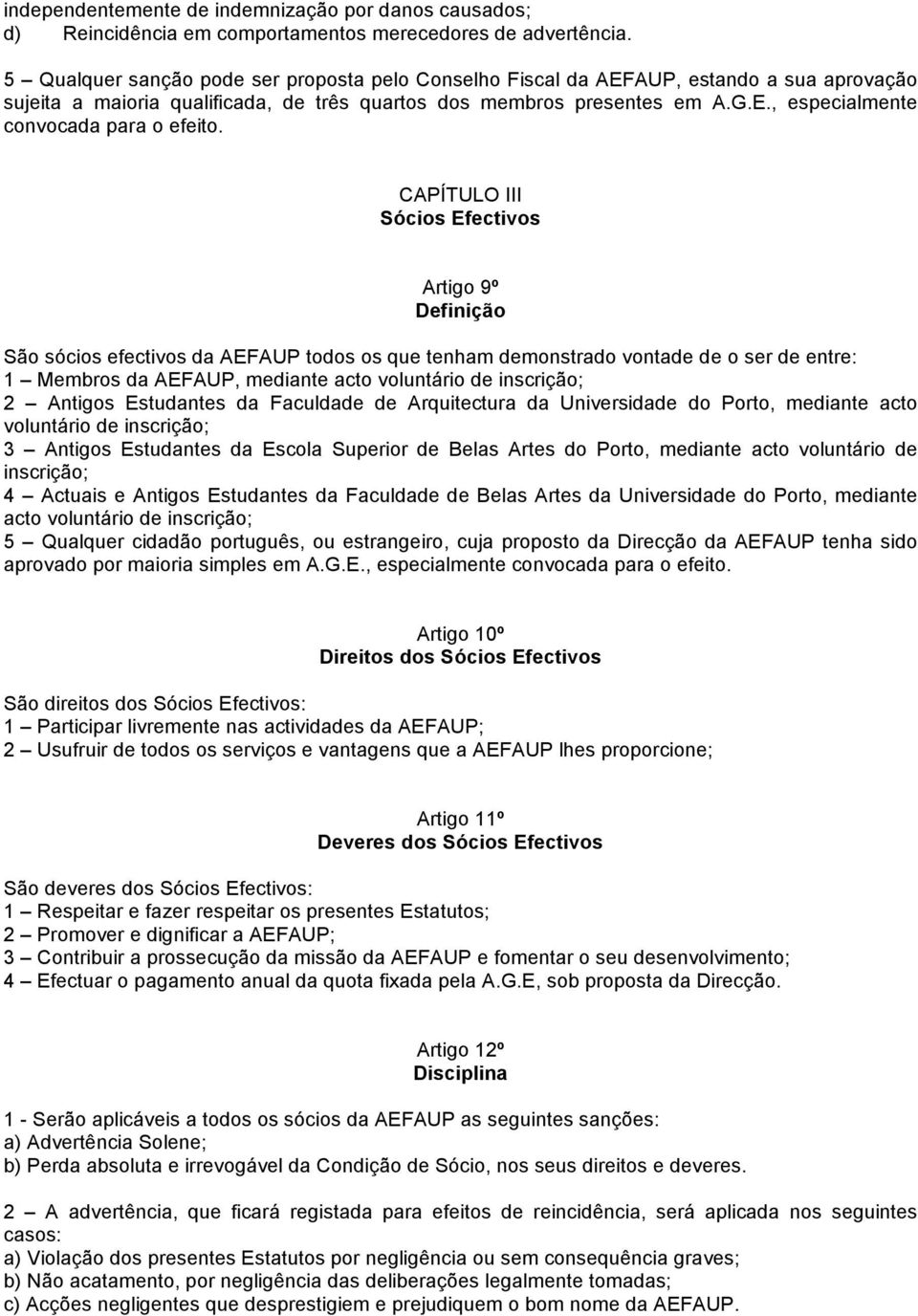 CAPÍTULO III Sócios Efectivos Artigo 9º Definição São sócios efectivos da AEFAUP todos os que tenham demonstrado vontade de o ser de entre: 1 Membros da AEFAUP, mediante acto voluntário de inscrição;