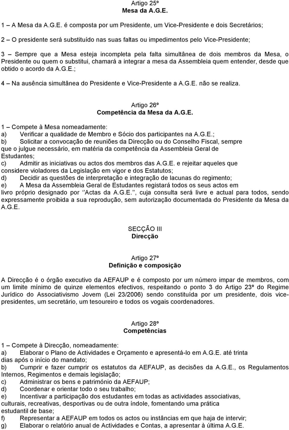 é composta por um Presidente, um Vice-Presidente e dois Secretários; 2 O presidente será substituído nas suas faltas ou impedimentos pelo Vice-Presidente; 3 Sempre que a Mesa esteja incompleta pela