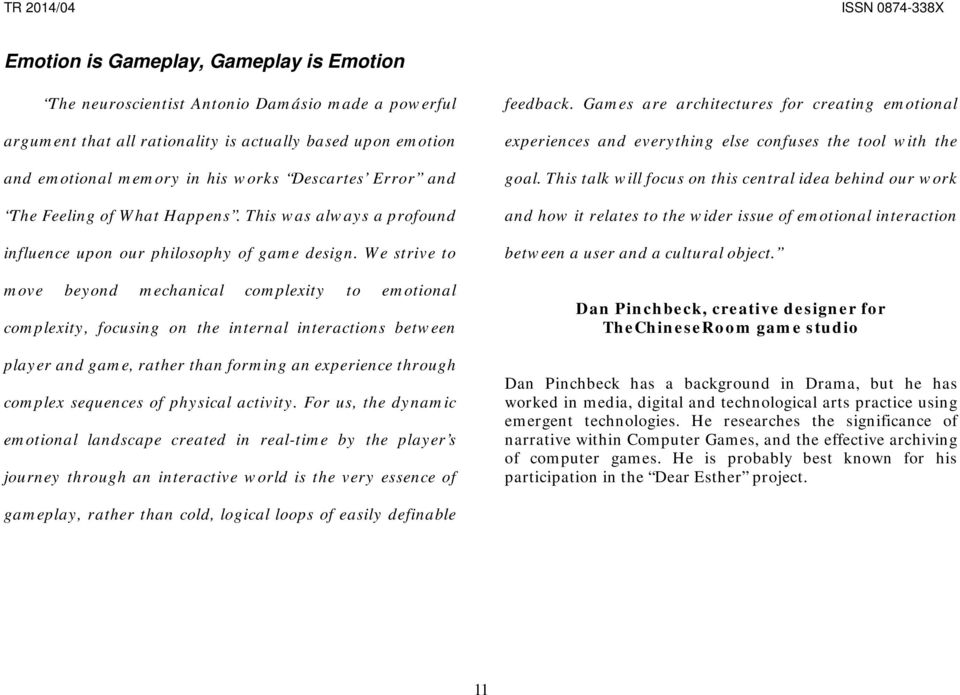 We strive to move beyond mechanical complexity to emotional complexity, focusing on the internal interactions between player and game, rather than forming an experience through complex sequences of