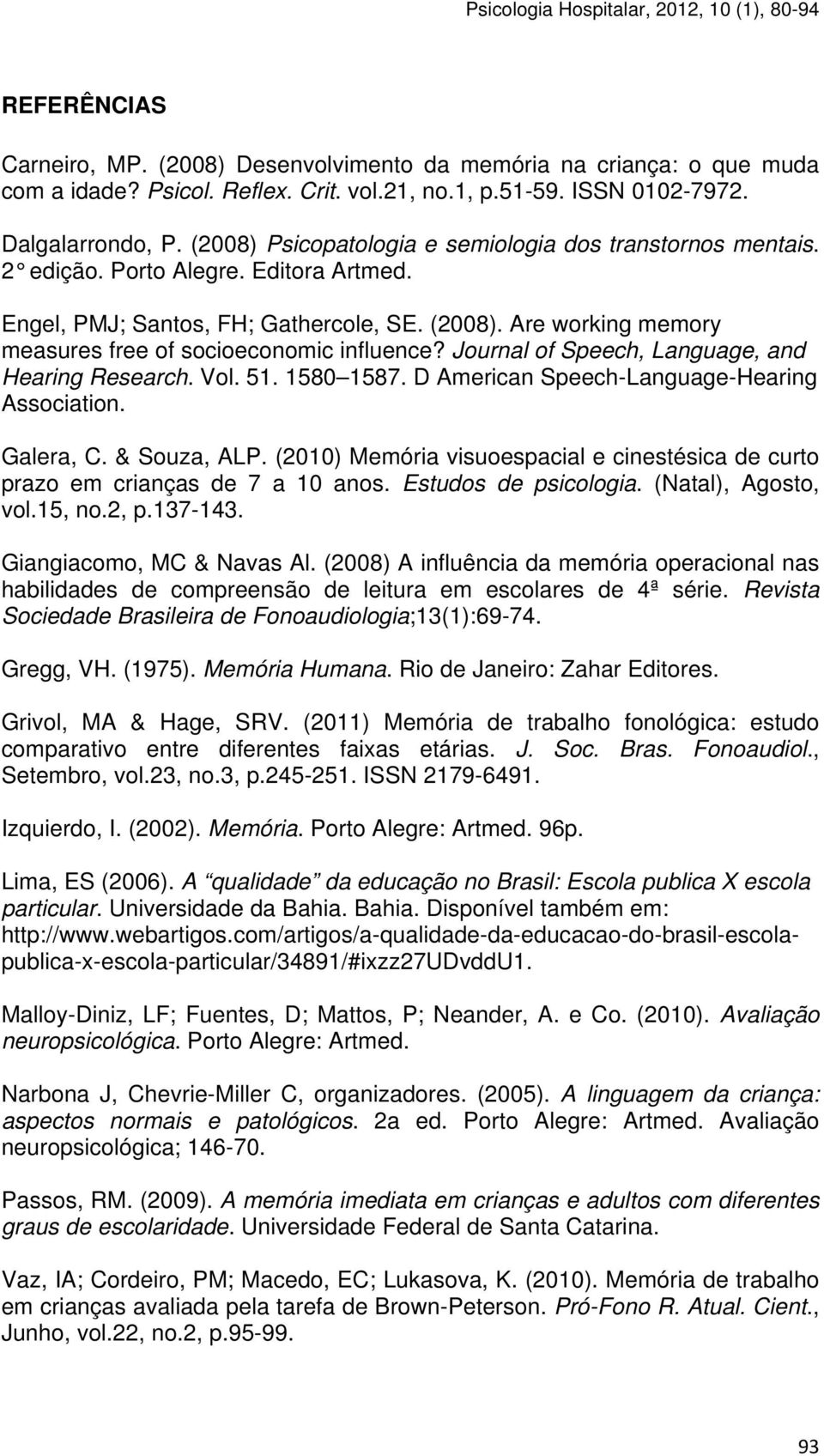 Are working memory measures free of socioeconomic influence? Journal of Speech, Language, and Hearing Research. Vol. 51. 1580 1587. D American Speech-Language-Hearing Association. Galera, C.