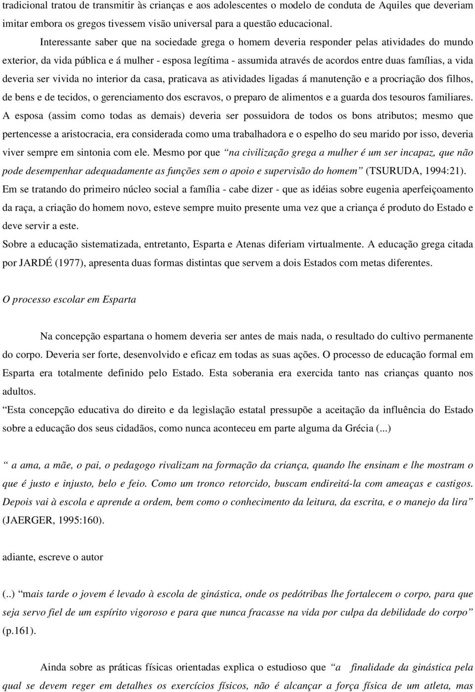 a vida deveria ser vivida no interior da casa, praticava as atividades ligadas á manutenção e a procriação dos filhos, de bens e de tecidos, o gerenciamento dos escravos, o preparo de alimentos e a