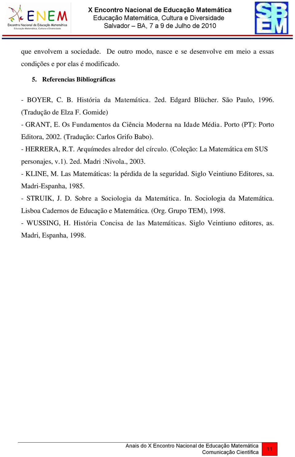 - HERRERA, R.T. Arquímedes alredor del círculo. (Coleção: La Matemática em SUS personajes, v.1). 2ed. Madri :Nivola., 2003. - KLINE, M. Las Matemáticas: la pérdida de la seguridad.