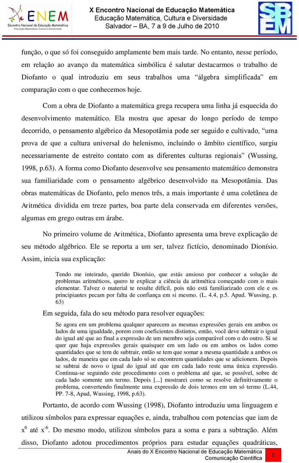 que conhecemos hoje. Com a obra de Diofanto a matemática grega recupera uma linha já esquecida do desenvolvimento matemático.