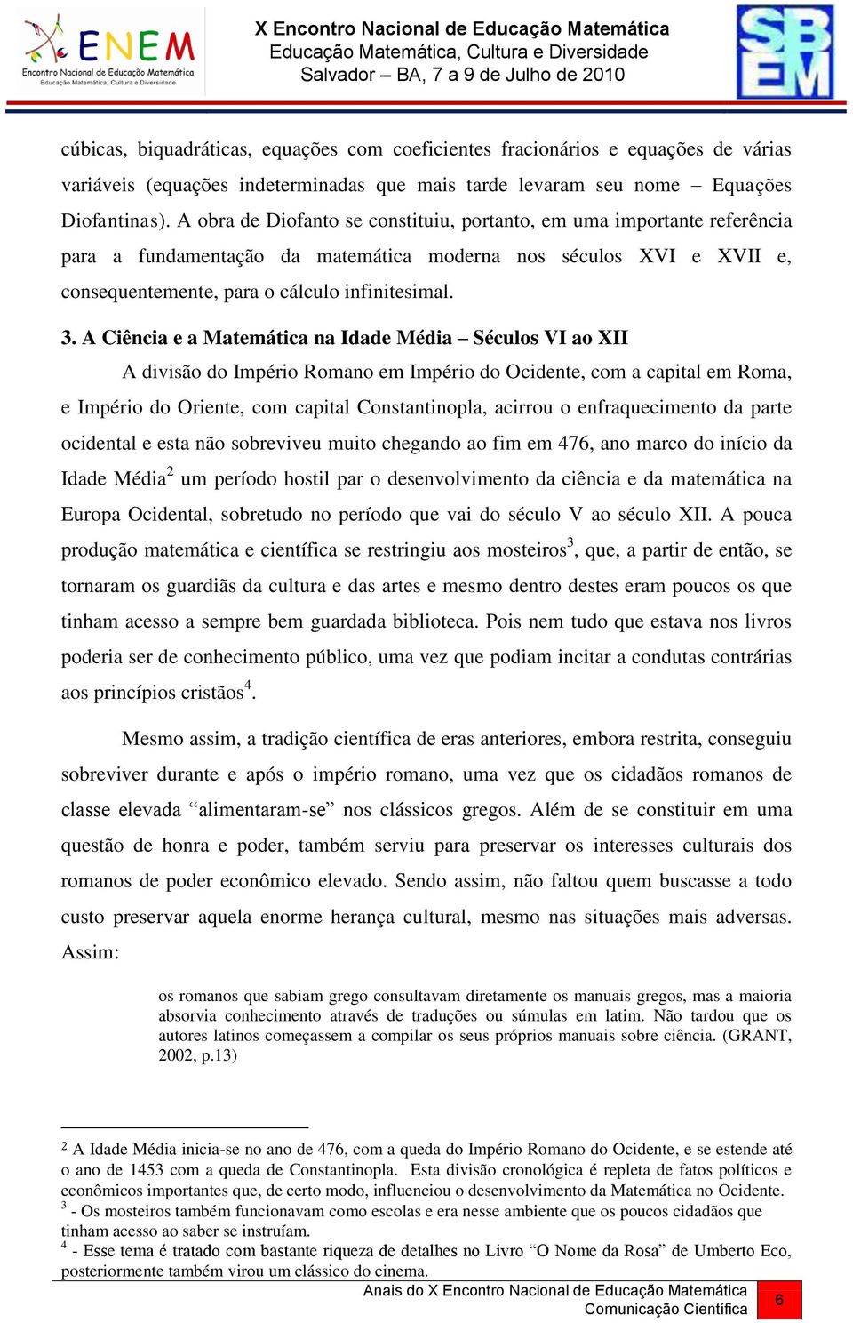 A Ciência e a Matemática na Idade Média Séculos VI ao XII A divisão do Império Romano em Império do Ocidente, com a capital em Roma, e Império do Oriente, com capital Constantinopla, acirrou o