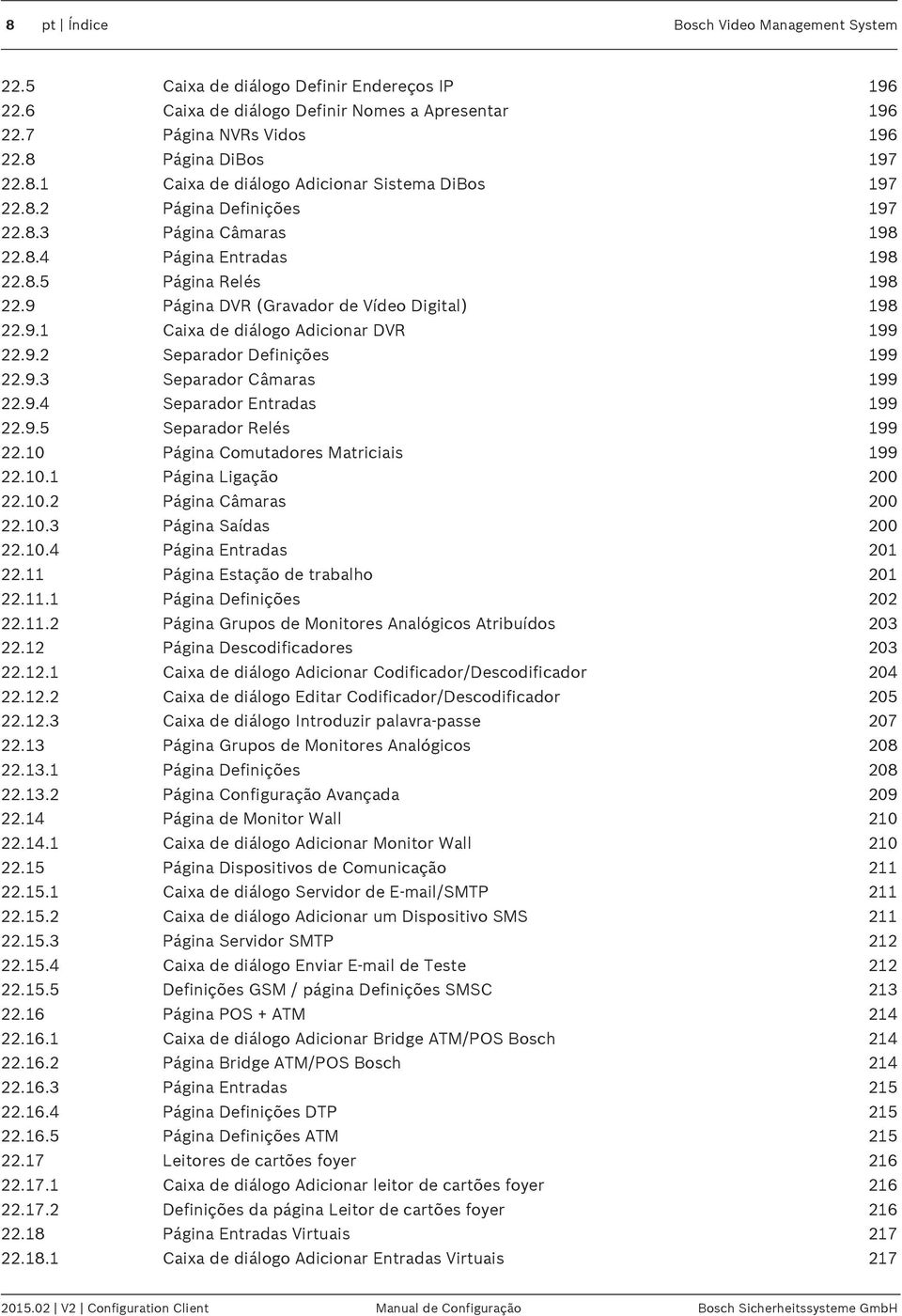 9.3 Separador Câmaras 199 22.9.4 Separador Entradas 199 22.9.5 Separador Relés 199 22.10 Página Comutadores Matriciais 199 22.10.1 Página Ligação 200 22.10.2 Página Câmaras 200 22.10.3 Página Saídas 200 22.