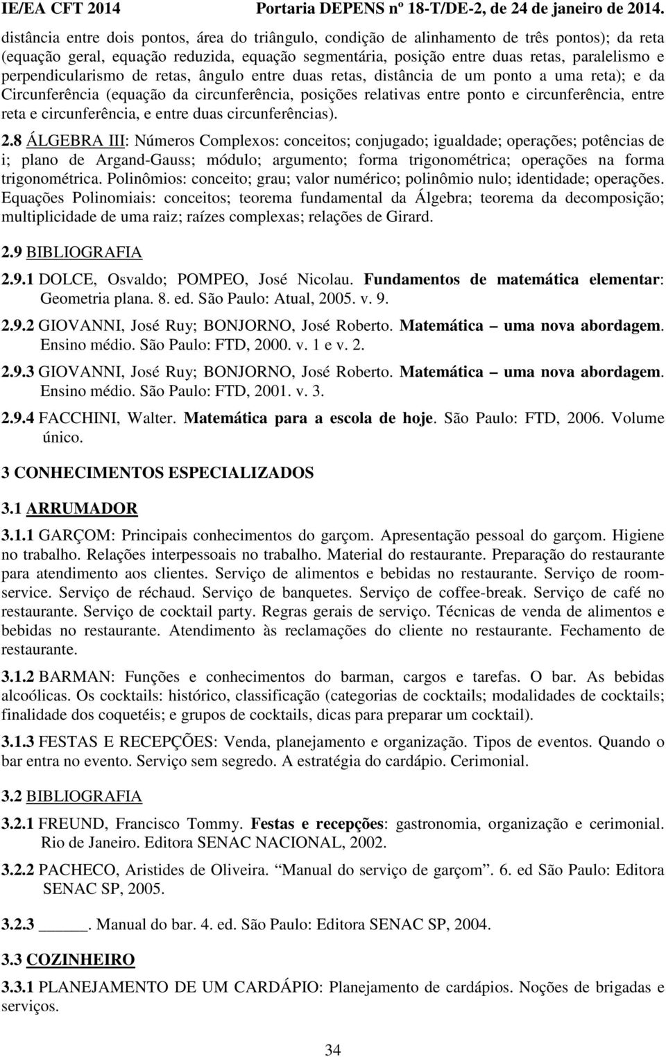 circunferêncis). 2.8 ÁLGEBRA III: Números Complexos: conceitos; conjugdo; iguldde; operções; potêncis de i; plno de Argnd-Guss; módulo; rgumento; form trigonométric; operções n form trigonométric.