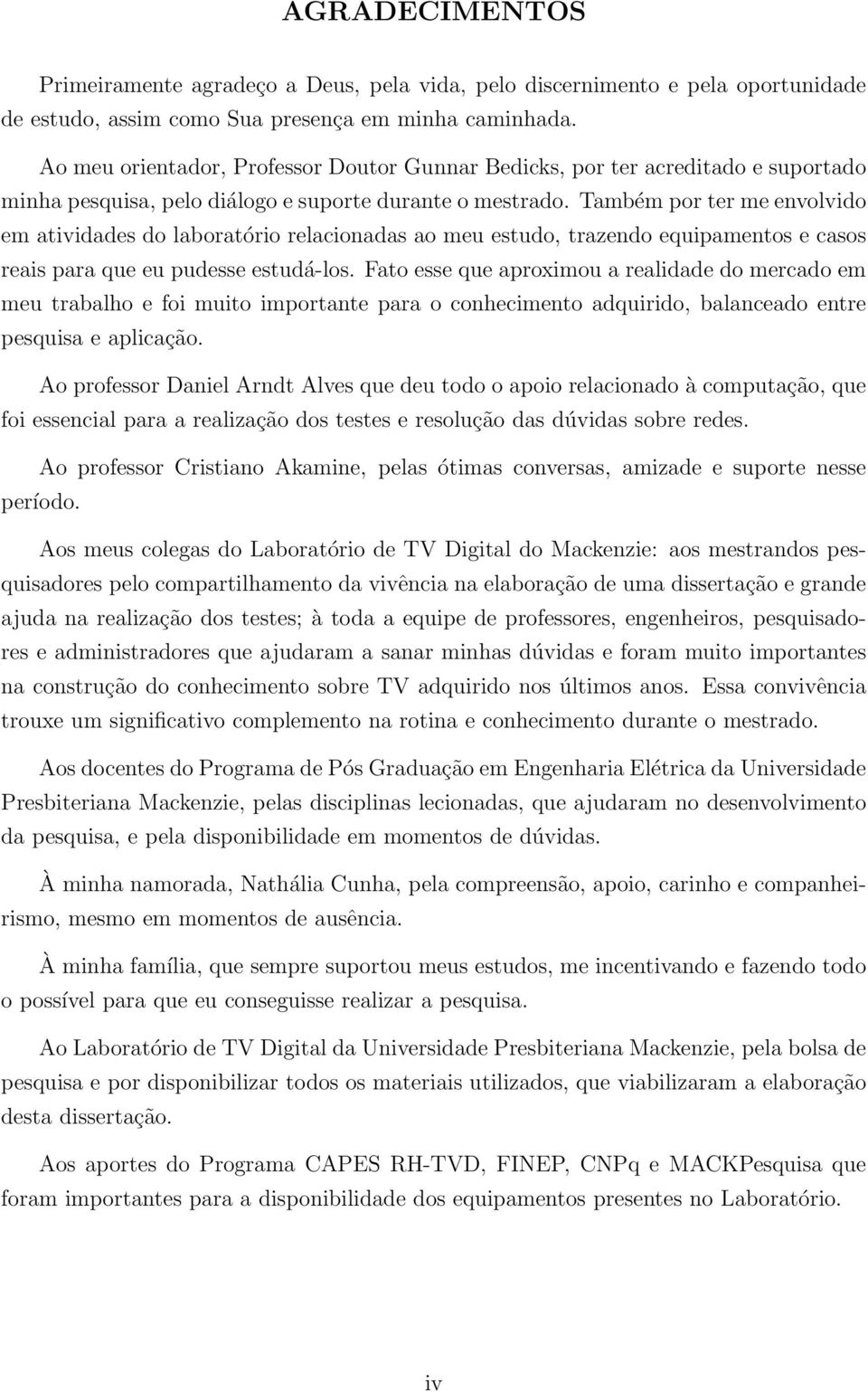 Também por ter me envolvido em atividades do laboratório relacionadas ao meu estudo, trazendo equipamentos e casos reais para que eu pudesse estudá-los.