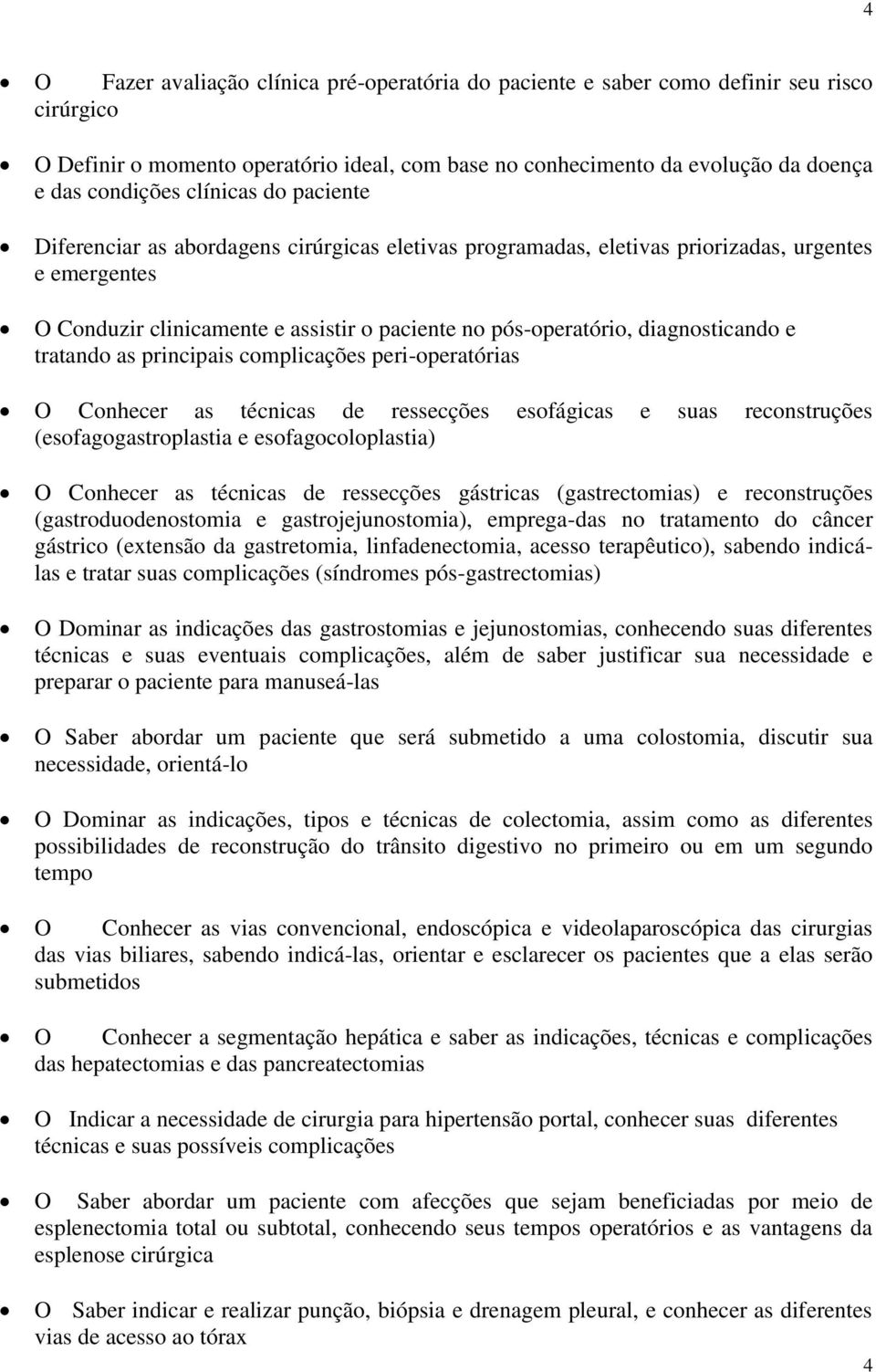 diagnosticando e tratando as principais complicações peri-operatórias O Conhecer as técnicas de ressecções esofágicas e suas reconstruções (esofagogastroplastia e esofagocoloplastia) O Conhecer as