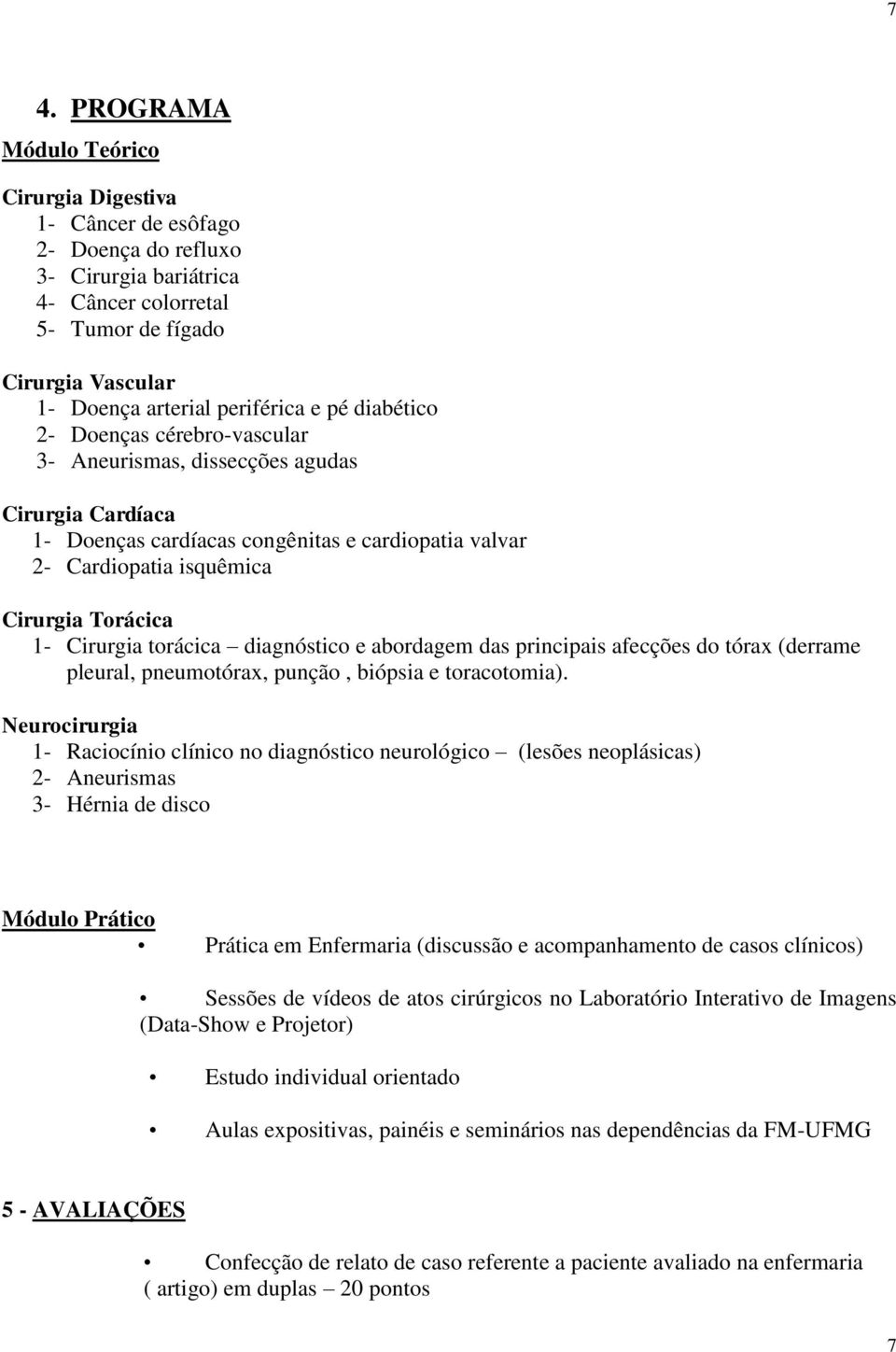 Torácica 1- Cirurgia torácica diagnóstico e abordagem das principais afecções do tórax (derrame pleural, pneumotórax, punção, biópsia e toracotomia).