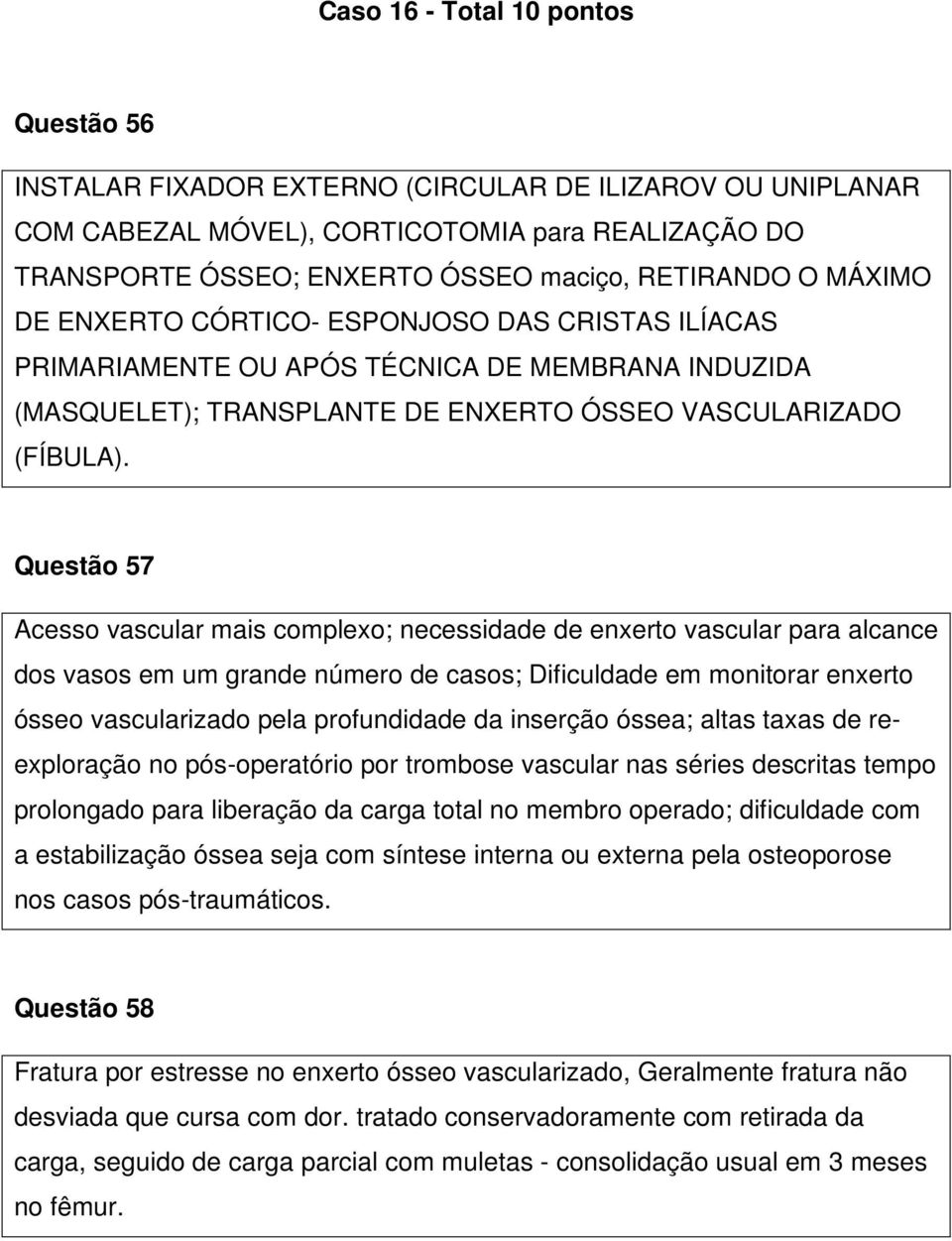 Questão 57 Acesso vascular mais complexo; necessidade de enxerto vascular para alcance dos vasos em um grande número de casos; Dificuldade em monitorar enxerto ósseo vascularizado pela profundidade