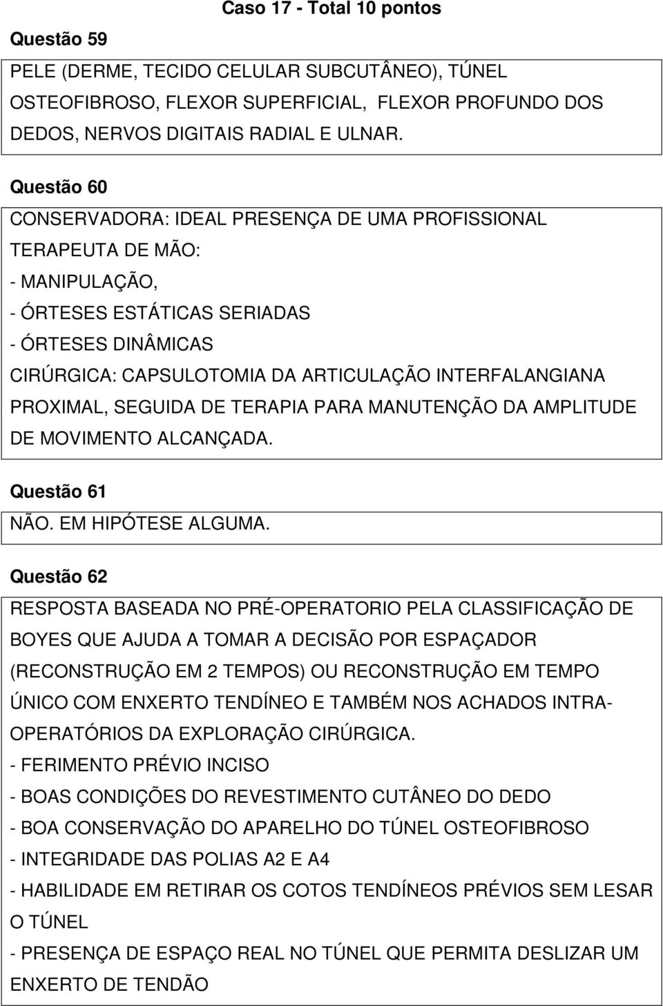 PROXIMAL, SEGUIDA DE TERAPIA PARA MANUTENÇÃO DA AMPLITUDE DE MOVIMENTO ALCANÇADA. Questão 61 NÃO. EM HIPÓTESE ALGUMA.